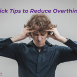 5 Quick Tips to Reduce Overthinking